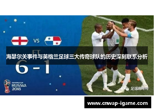 海瑟尔关事件与英格兰足球三大传奇球队的历史深刻联系分析