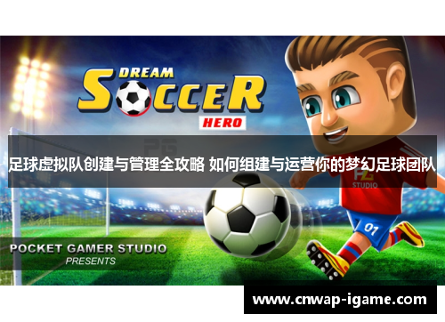 足球虚拟队创建与管理全攻略 如何组建与运营你的梦幻足球团队