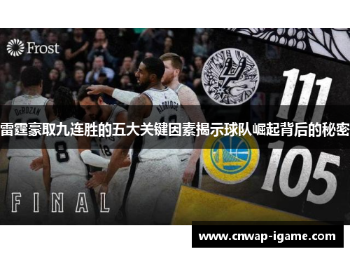 雷霆豪取九连胜的五大关键因素揭示球队崛起背后的秘密 雷霆豪取九连胜的五大关键因素揭示球队崛起背后的秘密