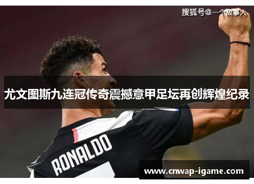 尤文图斯九连冠传奇震撼意甲足坛再创辉煌纪录